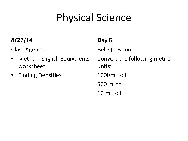 Physical Science 8/27/14 Day 8 Class Agenda: • Metric – English Equivalents worksheet • Physical Science 8/27/14 Day 8 Class Agenda: • Metric – English Equivalents worksheet •