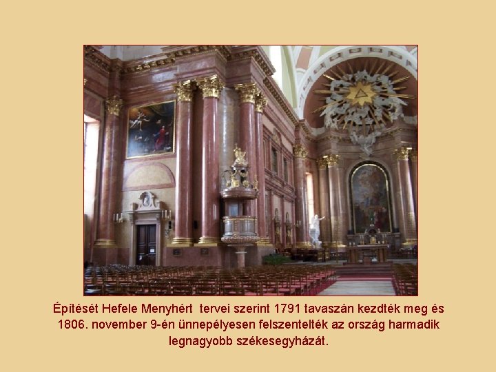Építését Hefele Menyhért tervei szerint 1791 tavaszán kezdték meg és 1806. november 9 -én Építését Hefele Menyhért tervei szerint 1791 tavaszán kezdték meg és 1806. november 9 -én