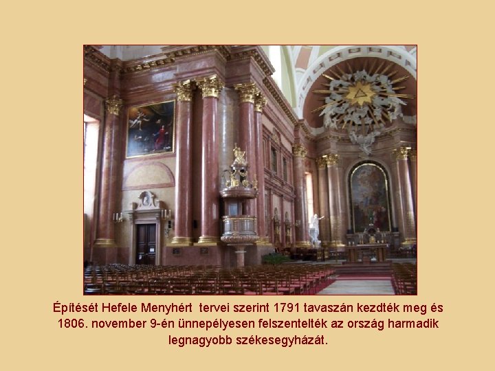 Építését Hefele Menyhért tervei szerint 1791 tavaszán kezdték meg és 1806. november 9 -én