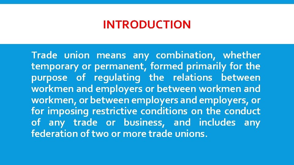 INTRODUCTION Trade union means any combination, whether temporary or permanent, formed primarily for the