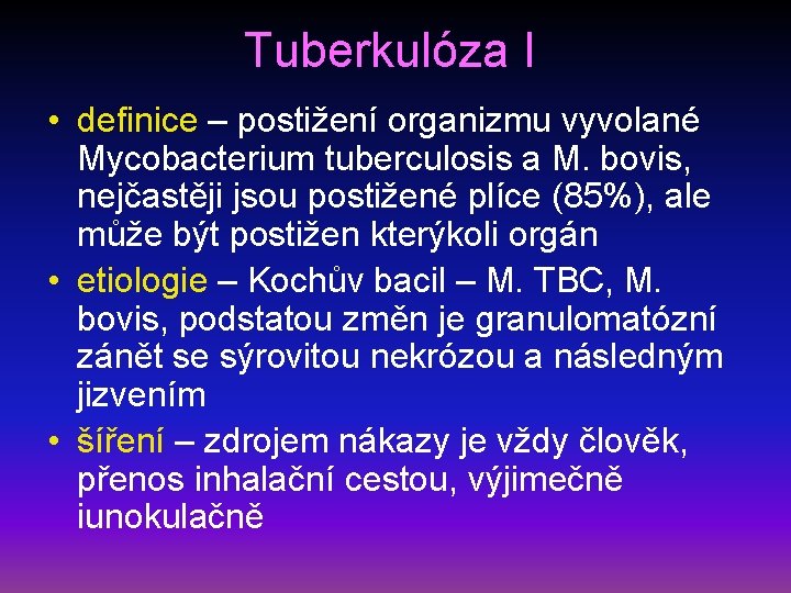 Tuberkulóza I • definice – postižení organizmu vyvolané Mycobacterium tuberculosis a M. bovis, nejčastěji
