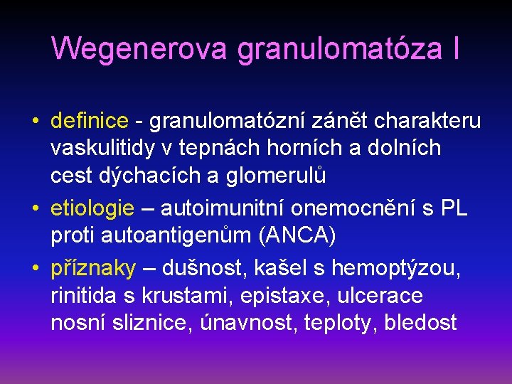Wegenerova granulomatóza I • definice - granulomatózní zánět charakteru vaskulitidy v tepnách horních a