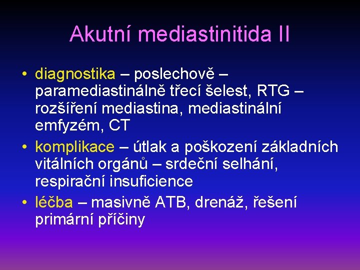 Akutní mediastinitida II • diagnostika – poslechově – paramediastinálně třecí šelest, RTG – rozšíření