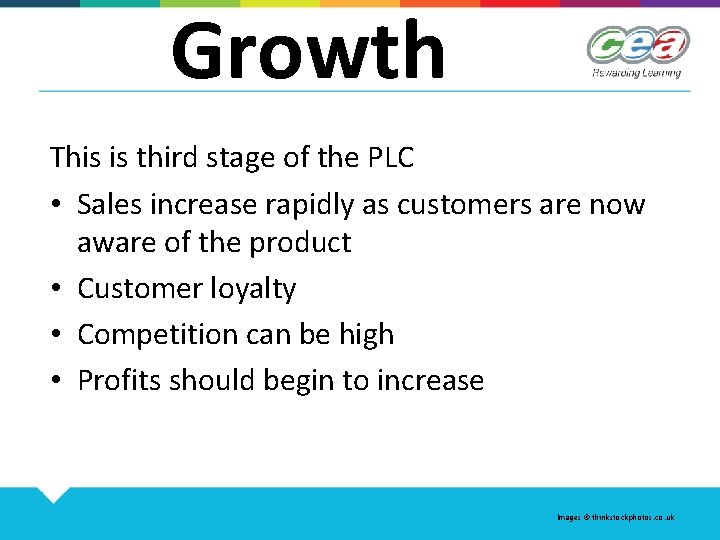 Growth This is third stage of the PLC • Sales increase rapidly as customers