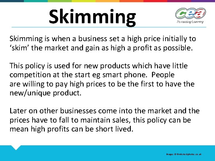 Skimming is when a business set a high price initially to ‘skim’ the market