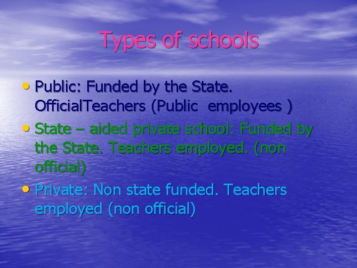 Types of schools • Public: Funded by the State. Official. Teachers (Public employees )