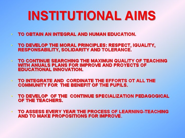 INSTITUTIONAL AIMS • TO OBTAIN AN INTEGRAL AND HUMAN EDUCATION. • TO DEVELOP THE