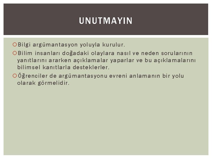 UNUTMAYIN Bilgi argümantasyon yoluyla kurulur. Bilim insanları doğadaki olaylara nasıl ve neden sorularının yanıtlarını