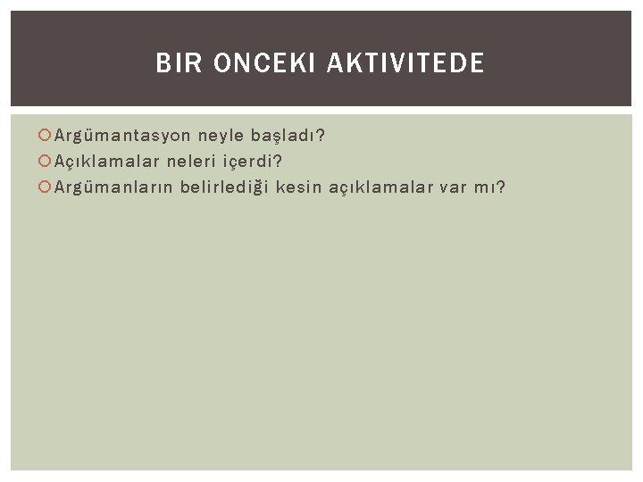 BIR ONCEKI AKTIVITEDE Argümantasyon neyle başladı? Açıklamalar neleri içerdi? Argümanların belirlediği kesin açıklamalar var