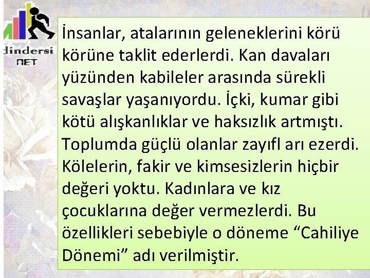 İnsanlar, atalarının geleneklerini körüne taklit ederlerdi. Kan davaları yüzünden kabileler arasında sürekli savaşlar yaşanıyordu.