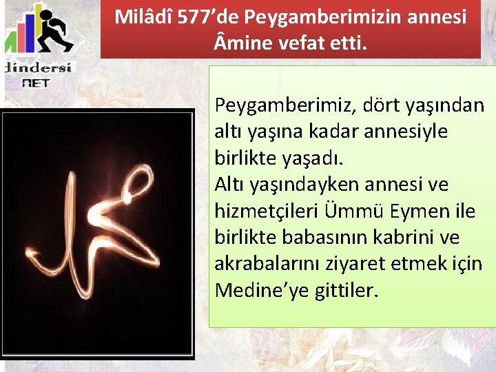 Milâdî 577’de Peygamberimizin annesi mine vefat etti. Peygamberimiz, dört yaşından altı yaşına kadar annesiyle