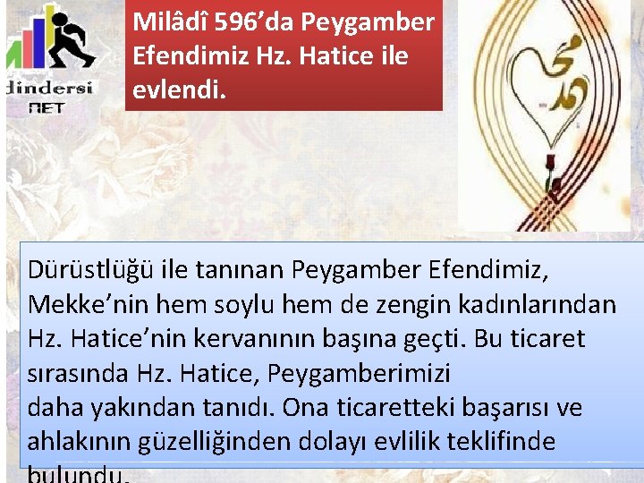 Milâdî 596’da Peygamber Efendimiz Hz. Hatice ile evlendi. Dürüstlüğü ile tanınan Peygamber Efendimiz, Mekke’nin