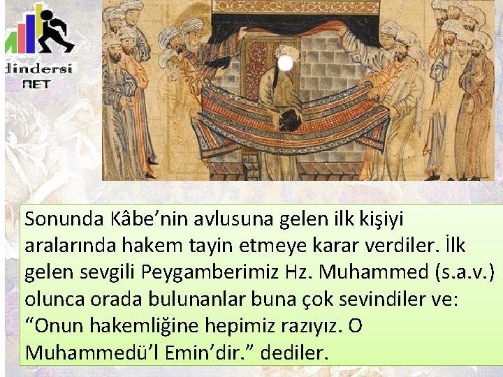 Sonunda Kâbe’nin avlusuna gelen ilk kişiyi aralarında hakem tayin etmeye karar verdiler. İlk gelen