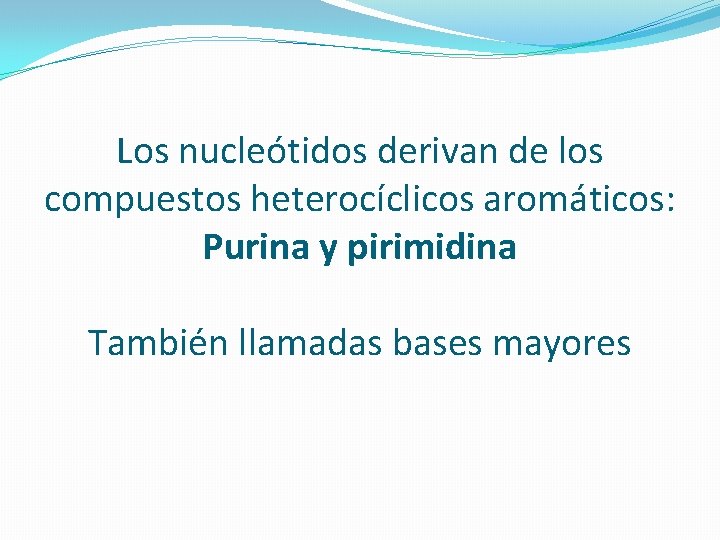 Los nucleótidos derivan de los compuestos heterocíclicos aromáticos: Purina y pirimidina También llamadas bases