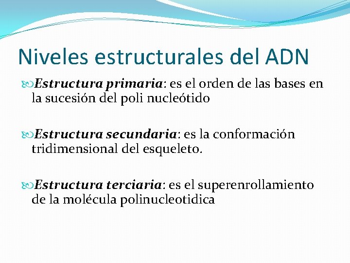 Niveles estructurales del ADN Estructura primaria: es el orden de las bases en la