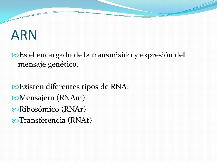 ARN Es el encargado de la transmisión y expresión del mensaje genético. Existen diferentes