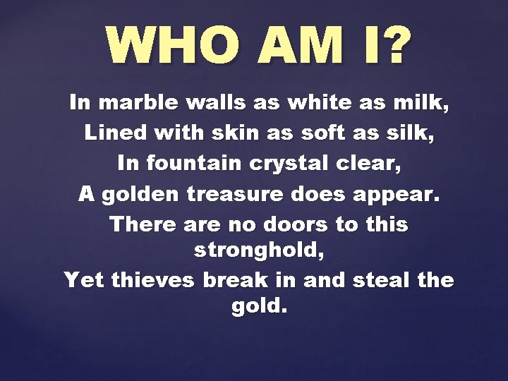 WHO AM I? In marble walls as white as milk, Lined with skin as
