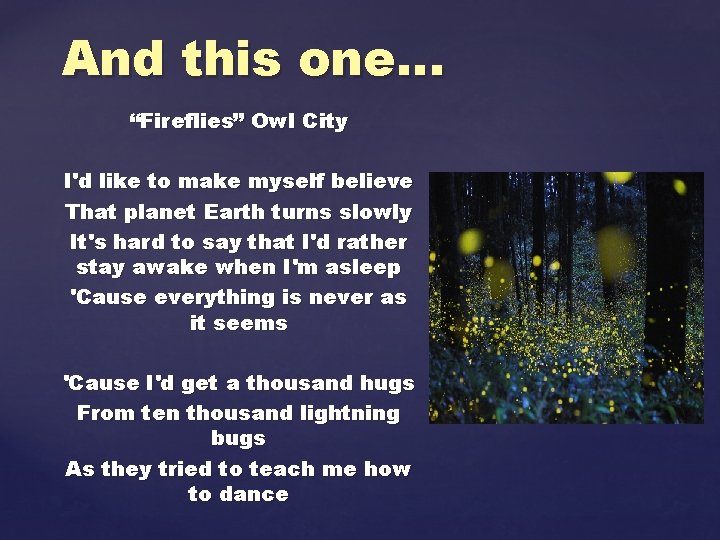 And this one… “Fireflies” Owl City I'd like to make myself believe That planet