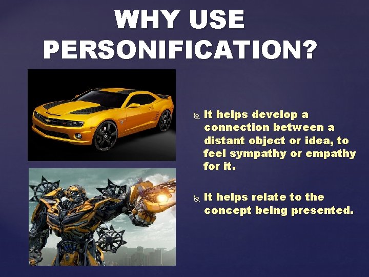 WHY USE PERSONIFICATION? It helps develop a connection between a distant object or idea,