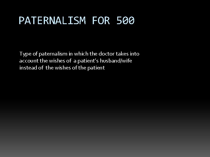 PATERNALISM FOR 500 Type of paternalism in which the doctor takes into account the