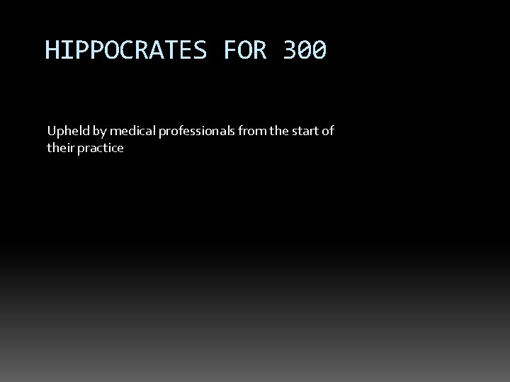 HIPPOCRATES FOR 300 Upheld by medical professionals from the start of their practice 
