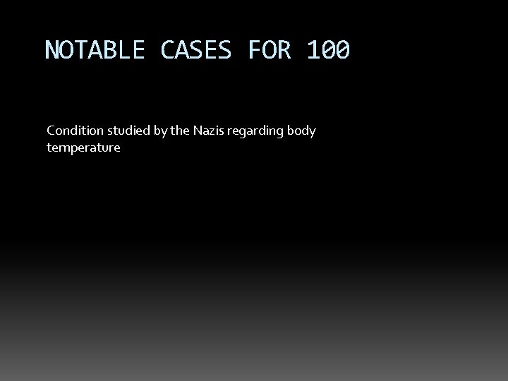 NOTABLE CASES FOR 100 Condition studied by the Nazis regarding body temperature 