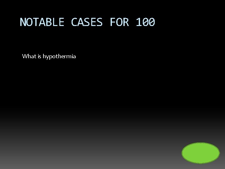 NOTABLE CASES FOR 100 What is hypothermia 