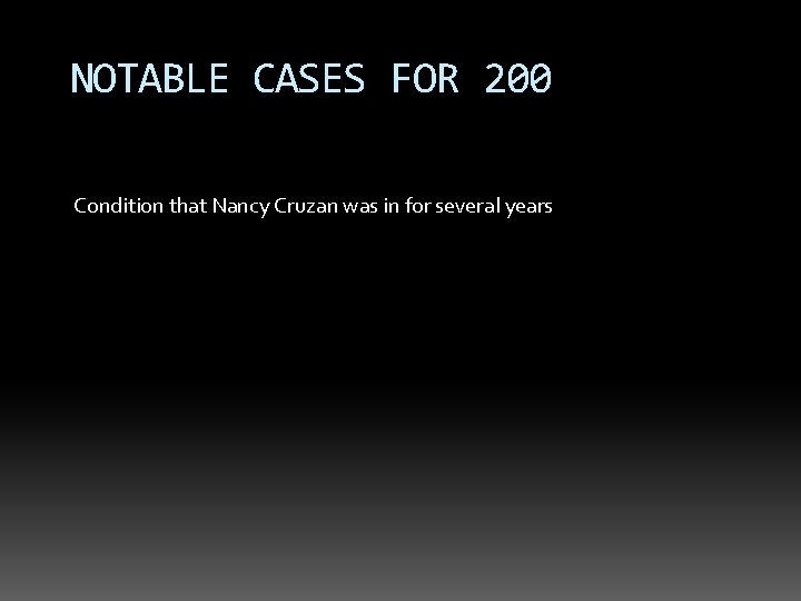 NOTABLE CASES FOR 200 Condition that Nancy Cruzan was in for several years 