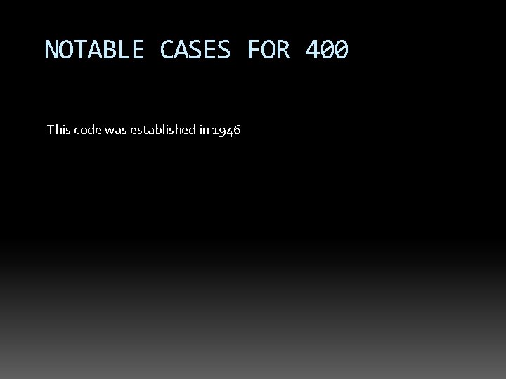 NOTABLE CASES FOR 400 This code was established in 1946 