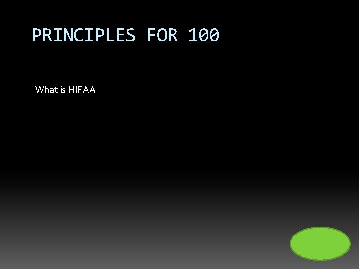 PRINCIPLES FOR 100 What is HIPAA 