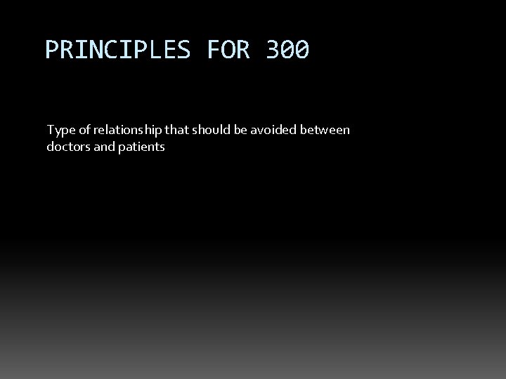 PRINCIPLES FOR 300 Type of relationship that should be avoided between doctors and patients