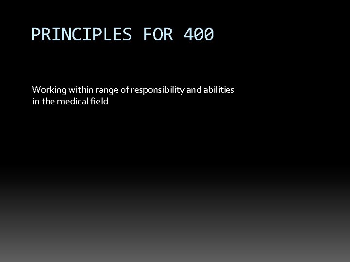 PRINCIPLES FOR 400 Working within range of responsibility and abilities in the medical field