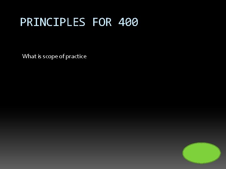 PRINCIPLES FOR 400 What is scope of practice 