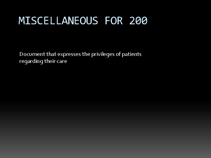 MISCELLANEOUS FOR 200 Document that expresses the privileges of patients regarding their care 