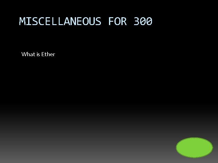 MISCELLANEOUS FOR 300 What is Ether 
