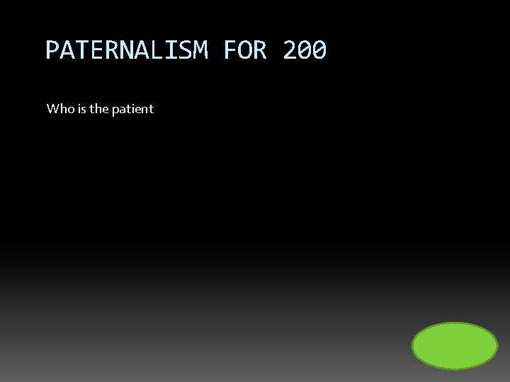 PATERNALISM FOR 200 Who is the patient 