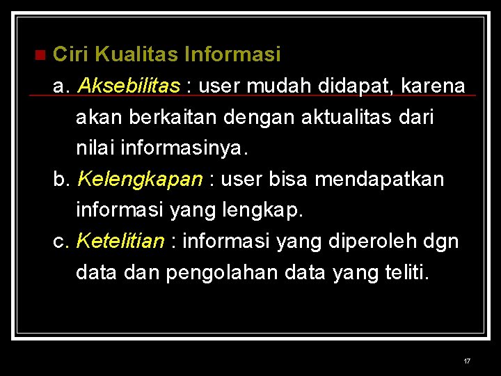 n Ciri Kualitas Informasi a. Aksebilitas : user mudah didapat, karena akan berkaitan dengan