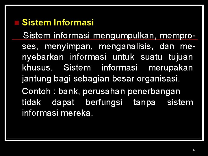 n Sistem Informasi Sistem informasi mengumpulkan, memproses, menyimpan, menganalisis, dan menyebarkan informasi untuk suatu