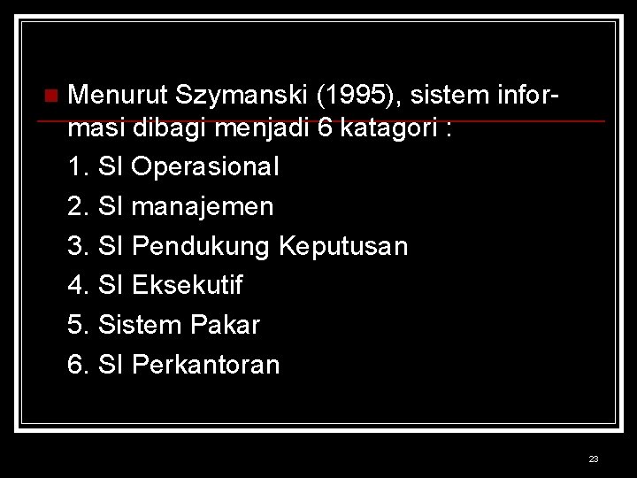 n Menurut Szymanski (1995), sistem informasi dibagi menjadi 6 katagori : 1. SI Operasional