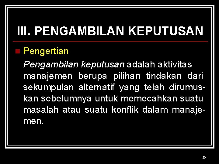 III. PENGAMBILAN KEPUTUSAN n Pengertian Pengambilan keputusan adalah aktivitas manajemen berupa pilihan tindakan dari