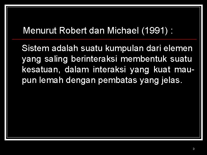 Menurut Robert dan Michael (1991) : Sistem adalah suatu kumpulan dari elemen yang saling