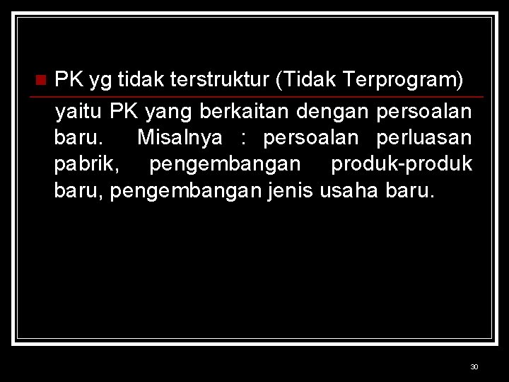 n PK yg tidak terstruktur (Tidak Terprogram) yaitu PK yang berkaitan dengan persoalan baru.