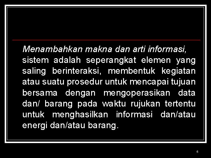 Menambahkan makna dan arti informasi, sistem adalah seperangkat elemen yang saling berinteraksi, membentuk kegiatan