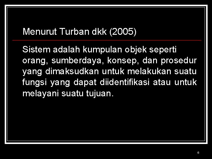 Menurut Turban dkk (2005) Sistem adalah kumpulan objek seperti orang, sumberdaya, konsep, dan prosedur