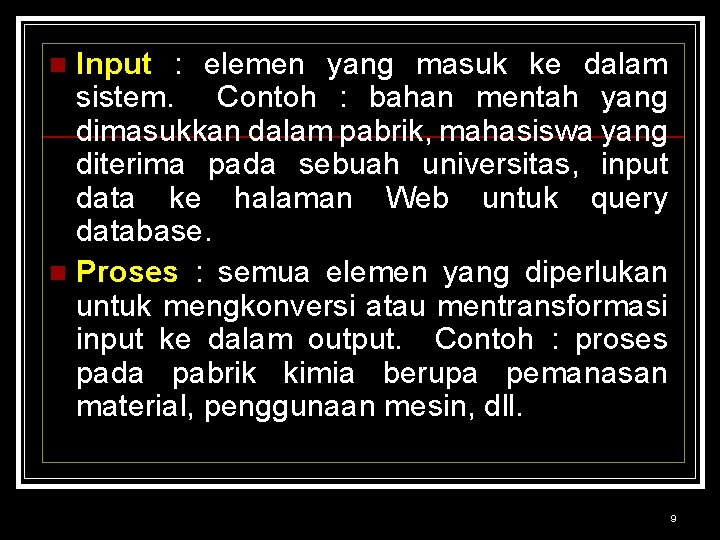 Input : elemen yang masuk ke dalam sistem. Contoh : bahan mentah yang dimasukkan