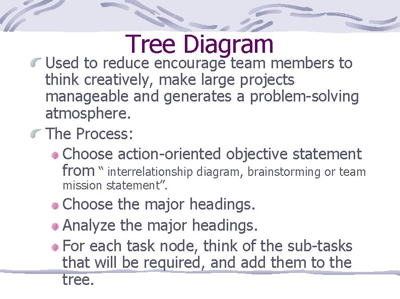Tree Diagram Used to reduce encourage team members to think creatively, make large projects