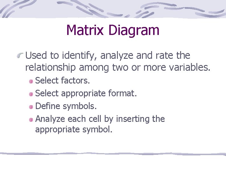 Matrix Diagram Used to identify, analyze and rate the relationship among two or more