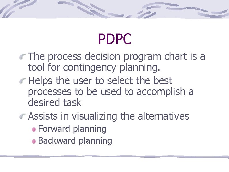 PDPC The process decision program chart is a tool for contingency planning. Helps the