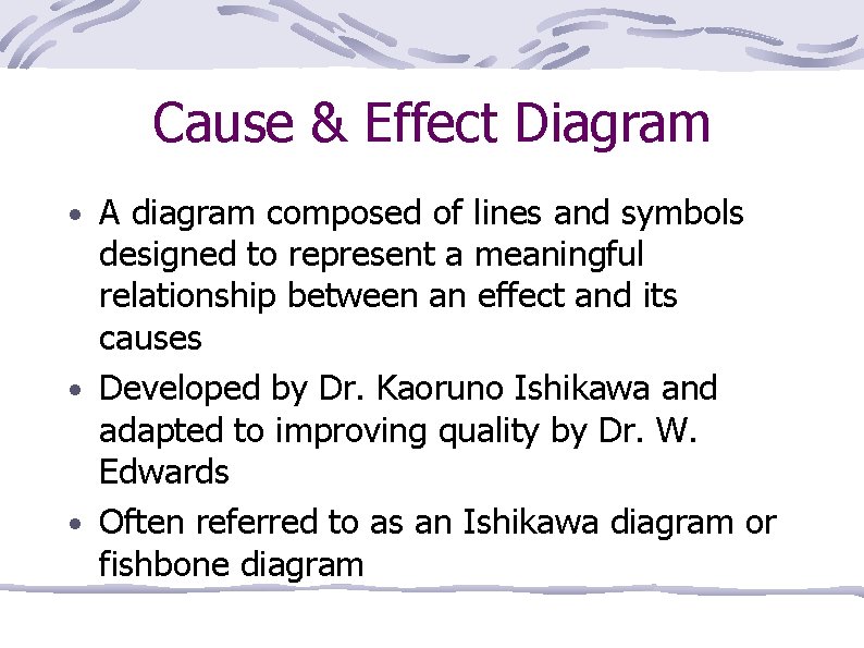 Cause & Effect Diagram • A diagram composed of lines and symbols designed to