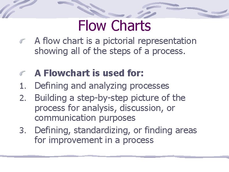 Flow Charts A flow chart is a pictorial representation showing all of the steps
